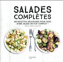 Salades complètes - 100 recettes délicieuses pour faire d'une salade un plat complet !