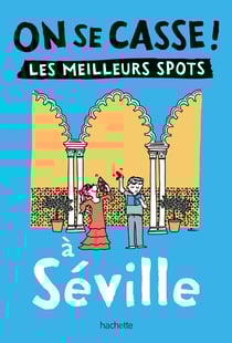 On se casse ! Les meilleurs spots à Séville