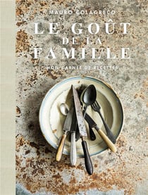 Le goût de la famille Colagreco : mon carnet de recettes