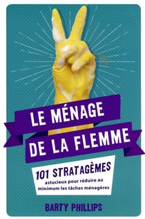 Le ménage de la flemme : 101 stratagèmes astucieux pour réduire au minimum les tâches ménagères