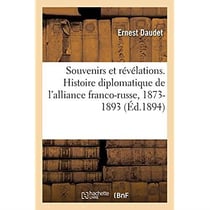 Souvenirs et révélations. Histoire diplomatique de l'alliance franco-russe, 1873-1893. 3e édition