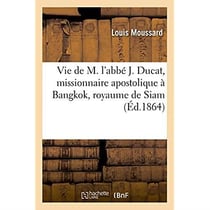 Vie de m. l'abbe j. ducat, missionnaire apostolique a bangkok, royaume de siam