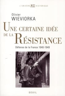 Une certaine idée de la Résistance - défense de la France 1940-1949
