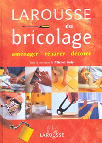 Larousse du bricolage - amenager reparer decorer