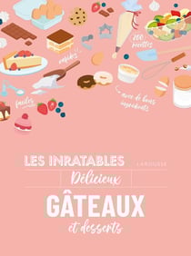 Les inratables : Délicieux gâteaux et desserts