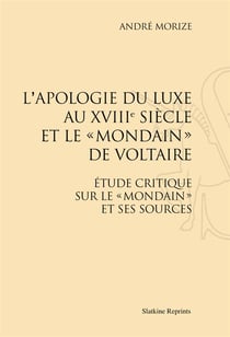 L'apologie du luxe au xviiie siècle et le "mondain" de voltaire - étude critique sur le "mondain" et ses sources