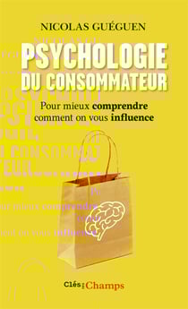 Psychologie du consommateur - pour mieux comprendre comment on vous influence