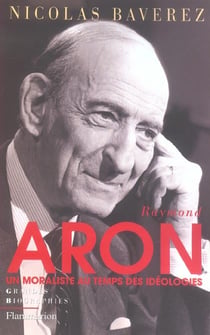 Raymond Aron : Un moraliste au temps des idéologies