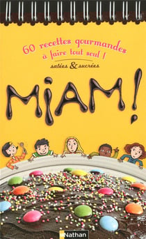 Miam ! 60 Recettes Gourmandes A Faire Tout Seul