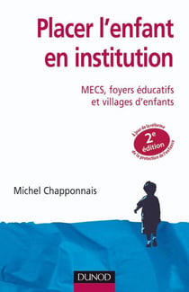 Placer l'enfant en institution - 2ème édition - MECS, foyers éducatifs et villages d'enfants