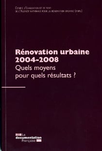Rénovation urbaine 2004-2008 - Quels moyens pour quels résultats ?