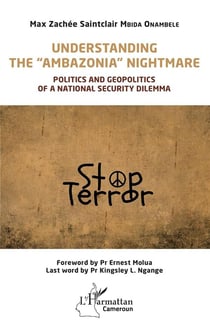 Understanding the "ambazonia" nightmare : politics and geopolitics of a national security dilemma