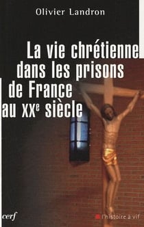 La vie chrétienne dans les prisons de France au XXe siècle