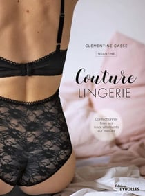 Couture lingerie - confectionner tous ses sous-vêtements sur mesure