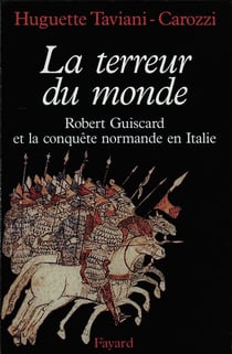 La terreur du monde - Robert Guiscard et la conquête normande en Italie
