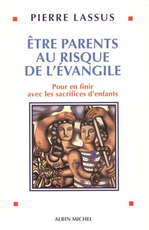Etre parents au risque de l'evangile - pour en finir avec les sacrifices d'enfants