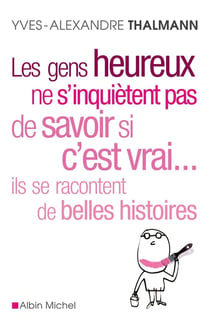 Les gens heureux ne s'inquiètent pas de savoir si c'est vrai... ils se racontent de belles histoires