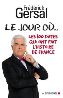 Le jour où... les 100 dates qui ont fait l'histoire de France