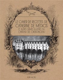 The recipe book of Catherine de Medici and other illustrious ladies of the château de Chenonceau