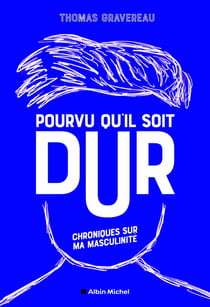 Pourvu qu'il soit dur : chroniques sur ma masculinité