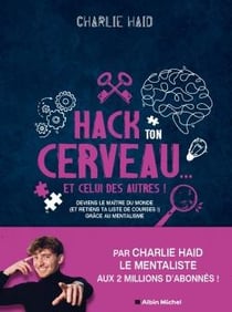 Hack ton cerveau... et celui des autres ! deviens le maître du monde (et retiens ta liste de courses !) grâce au mentalisme