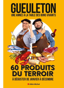 Gueuleton, une année à la table des bons vivants : 60 produits du terroir à déguster de janvier à décembre