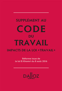 CODE DU TRAVAIL 2016, FASCICULE LES IMPACTS DE LA LOI TRAVAIL