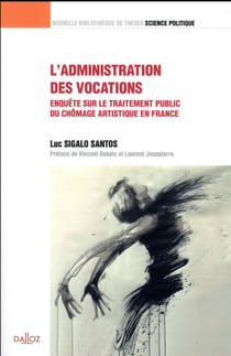 L'administration des vocations - enquête sur le traitement du chômage artistique en France