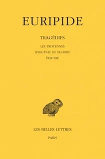 Tragédies. Tome IV : Les Troyennes - Iphigénie en Tauride - Electre