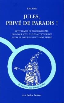 Jules, privé de Paradis ! : Petit traité de machiavélisme, dialogue joyeux, élégant et érudit entre le pape Jules II et Saint Pierre