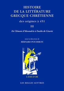 Histoire de la littérature grecque chrétienne, des origines à 451 Tome 3 - de Clément d'Alexandrie à Eusèbe de Césarée