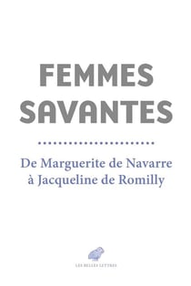 Femmes savantes - de Marguerite de Navarre à Jacqueline de Romilly