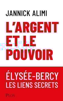 L'argent et le pouvoir : Élysée-Bercy, les liens secrets