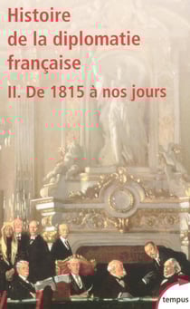 Histoire de la diplomatie française Tome 2 - de 1815 à nos jours
