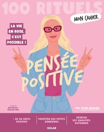 Mon cahier : 100 rituels : Pensée positive : La vie en rose, c'est possible !