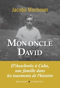 Mon oncle david - d'auschwitz à cuba, une famille dans les tourments de l'histoire