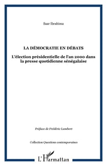 La démocratie en debats - l'élection présidentielle de l'an 2000 dans la presse quotidienne sénégalaise