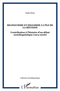 Bilinguisme et diglossie à l'île de La Réunion - contribution à l'histoire d'un débat sociolinguistique (1974-2006)