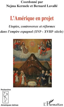 L'Amérique en projet - utopies, controverses et réformes dans l'empire espagnol XVIe-XVIIIe siècles