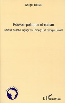 Pouvoir politique et roman - Chinua Achebe, Ngugi wa Thiong'O et George Orwell