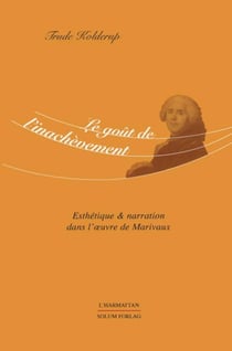 Le goût de l'inachèvement : Esthétique & narration dans l'oeuvre de Marivaux