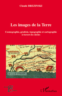 Les images de la Terre - cosmographie, géodésie, topographie et cartographie à travers les siècles