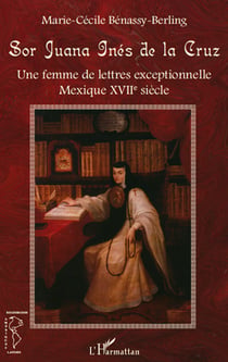 Sor Juana Inès de la Cruz - une femme de lettres exceptionnelle - Mexique XVII siècle