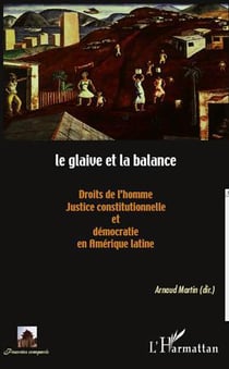 Le glaive et la balance - droits de l'homme, justice constitutionnelle et démocratie en amérique latine