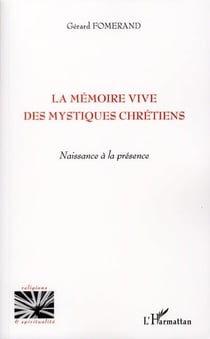 La mémoire vive des mystiques chrétiens - naissance à la présence