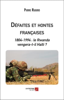 Défaites et hontes françaises - 1804-1994 : le Rwanda vengera-t-il Haïti ?