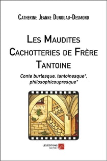 Les maudites cachotteries de frère Tantoine : conte burlesque, tantoinesque, philosophicoupresque