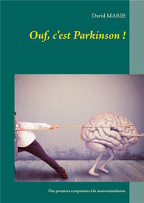 Ouf, c'est parkinson ! mon vécu de la maladie depuis les premiers symptômes à 31 ans jusqu'à la neurostimulation à 44 ans