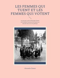 Les femmes qui tuent et les femmes qui votent : un texte peu connu d'Alexandre Dumas où il réclame l'accession des femmes au droit de vote et à la vie politique