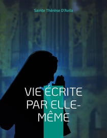 Vie écrite par elle-meme : l'autobiographie mystique de Thérèse d'Avila